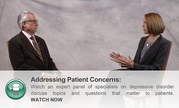 Addressing Patient Concerns: Watch an expert panel of specialists on depressive disorder discuss topics and questions that matter to patients. WATCH NOW